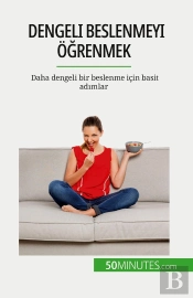 Dengeli Beslenmeyi Ogrenmek : Daha Dengeli Bir Beslenme Için Basit Adimlar