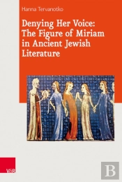 Denying Her Voice: The Figure Of Miriam In Ancient Jewish Literature