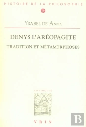 Denys L'Aéropagite ; Tradition Et Métamorphoses