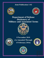 Department Of Defense Dictionary Of Military And Associated Terms - As Amended Through 15 February 2016 - (Joint Publication 1-02) (