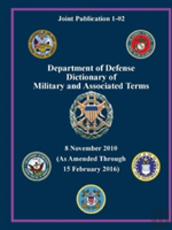 Bertrand.pt - Department Of Defense Dictionary Of Military And Associated Terms - As Amended Through 15 February 2016 - (Joint Publication 1-02) (