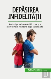 Depasirea Infidelitatii : Recâstigarea Încrederii În Sine Si A Încrederii În Relatia Ta Dupa Infidelitate