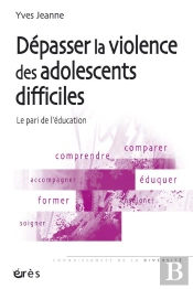 Dépasser La Violence Des Adolescents Difficiles ; Le Pari De L'Éducation