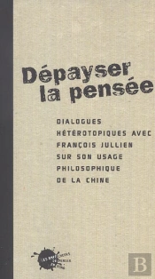 Depayser La Pensee. Dialogues Heterotopiques Avec Francois Jullien Sur Son Usage Philosophique De La