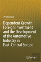 Dependent Growth: Foreign Investment And The Development Of The Automotive Industry In East-Central Europe