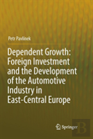 Dependent Growth: Foreign Investment And The Development Of The Automotive Industry In East-Central Europe