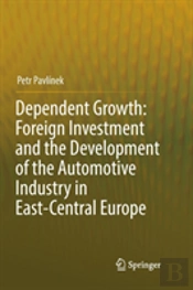 Dependent Growth: Foreign Investment And The Development Of The Automotive Industry In East-Central Europe