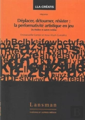 Deplacer, Detourner, Resister : La Performativite Artistique Au Jeu