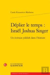 Déplier Le Temps : Israël Joshua Singer ; Un Écrivain Yiddish Dans L'Histoire