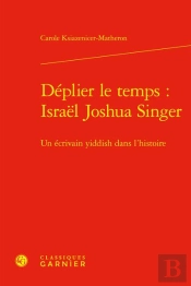 Déplier Le Temps : Israël Joshua Singer : Un Écrivain Yiddish Dans L'Histoire