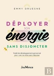 Déployer Son Énergie Sans Disjoncter : Traité De Développement Personnel Pour Une Vie Riche