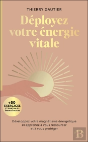 Déployez Votre Énergie Vitale : Développez Votre Magnétisme Énergétique Et Apprenez À Vous Ressourcer Et À Vous Protéger