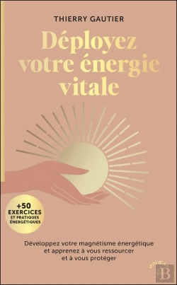 Bertrand.pt - Déployez Votre Énergie Vitale : Développez Votre Magnétisme Énergétique Et Apprenez À Vous Ressourcer Et À Vous Protéger