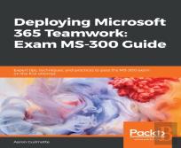 Deploying Microsoft 365 Teamwork: Exam Ms-300 Guide