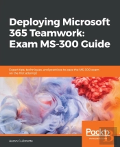 Deploying Microsoft 365 Teamwork: Exam Ms-300 Guide