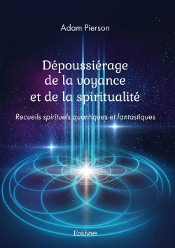 Bertrand.pt - Dépoussiérage De La Voyance Et De La Spiritualité : Recueils Spirituels Quantiques Et Fantastiques