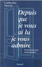 Depuis Que Je Vous Ai Lu, Je Vous Admire - Visites D'Ecrivains A Leurs Maitres
