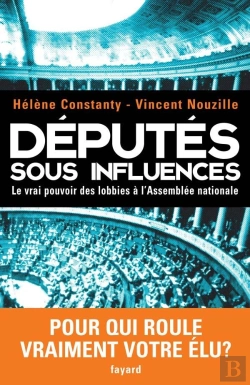 Bertrand.pt - Députés Sous Influences ; Le Vrai Pouvoir Des Lobbies À L'Assemblée Nationale