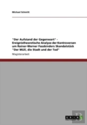 'Der Aufstand Der Gegenwart' - Ereignistheoretische Analyse Der Kontroversen Um Rainer-Werner Fassbinders Skandalstack 'Der Mall, Die Stadt Und Der Tod'