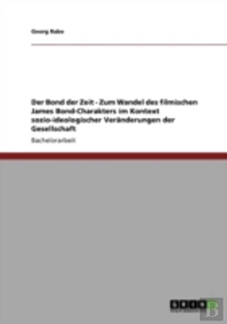 Bertrand.pt - Der Bond Der Zeit - Zum Wandel Des Filmischen James Bond-Charakters Im Kontext Sozio-Ideologischer Veraã‚Â¤Nderungen Der Gesellschaft