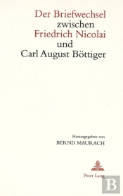 Der Briefwechsel Zwischen Friedrich Nicolai Und Carl August Boettiger