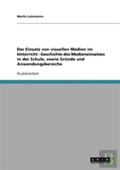 Der Einsatz Von Visuellen Medien Im Unterricht - Geschichte Des Medieneinsatzes In Der Schule, Sowie Grunde Und Anwendungsbereiche