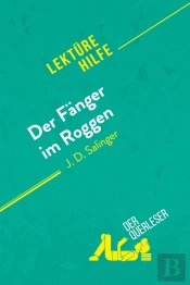 Der Fänger Im Roggen Von J. D. Salinger (Lektürehilfe) : Detaillierte Zusammenfassung, Personenanalyse Und Interpretation