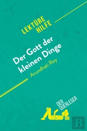 Der Gott Der Kleinen Dinge Von Arundhati Roy (Lektürehilfe) : Detaillierte Zusammenfassung, Personenanalyse Und Interpretation