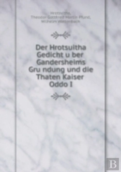 Bertrand.pt - Der Hrotsuitha Gedicht U Ber Gandersheims Gru Ndung Und Die Thaten Kaiser Oddo I