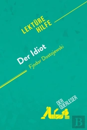 Der Idiot Von Fjodor Dostojewski (Lektürehilfe) : Detaillierte Zusammenfassung, Personenanalyse Und Interpretation