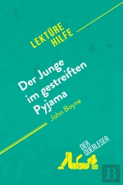 Der Junge Im Gestreiften Pyjama Von John Boyne (Lektürehilfe) : Detaillierte Zusammenfassung, Personenanalyse Und Interpretation