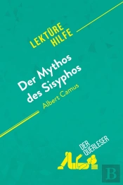 Der Mythos Des Sisyphos Von Albert Camus (Lektürehilfe) : Detaillierte Zusammenfassung, Personenanalyse Und Interpretation