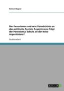 Der Peronismus Und Sein Vermachtnis An Das Politische System Argentiniens.Tragt Der Peronismus Schuld An Der Krise Argentiniens?
