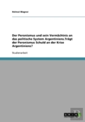 Der Peronismus Und Sein Vermachtnis An Das Politische System Argentiniens.Tragt Der Peronismus Schuld An Der Krise Argentiniens?