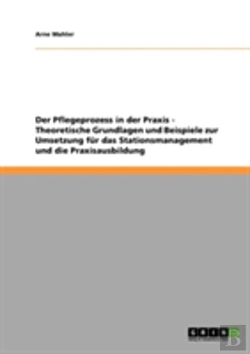 Bertrand.pt - Der Pflegeprozess In Der Praxis - Theoretische Grundlagen Und Beispiele Zur Umsetzung Fur Das Stationsmanagement Und Die Praxisausbildung