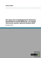 Der Topos Einer Kriegsbegeisterten Deutschen Gesellschaft Im Ersten Weltkrieg   Ein Anhand Literarischer Quellen Dekonstruierbares Bild?