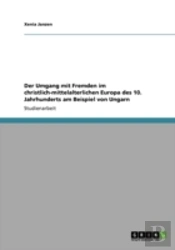 Der Umgang Mit Fremden Im Christlich-Mittelalterlichen Europa Des 10. Jahrhunderts Am Beispiel Von Ungarn