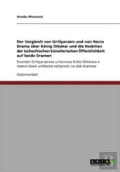 Der Vergleich Von Grillparzers Und Von Horns Drama Aber Kaã‚Â¶Nig Ottokar Und Die Reaktion Der Tschechischen Kanstlerischen A-Ffentlichkeit Auf Beide Dramen