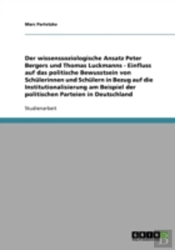 Bertrand.pt - Der Wissenssoziologische Ansatz Peter Bergers Und Thomas Luckmanns - Einfluss Auf Das Politische Bewusstsein Von Schulerinnen Und Schulern In Bezug Auf Die Institutionalisierung Am Beispiel Der Politi