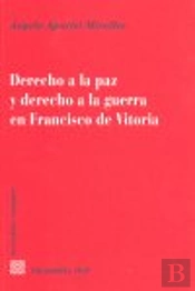Derecho A La Paz Y Derecho A La Guerra En Francisco De Vitoria