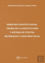 Derecho Constitucional Teoria De La Constitucion Y Sistema De Fuentes Materiales Y Casos Practicos