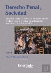 Derecho Penal Y Sociedad. Estudios Sobre Las Obras De Günther Jakobs Y Claus Roxin, Y Sobre Las Estructuras Modernas De La Imputación. Tomo 1
