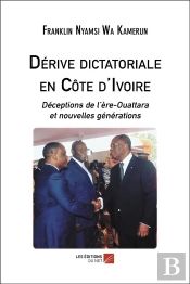 Dérive Dictatoriale En Côte D'Ivoire ; Déceptions De L'Ère-Ouattara Et Nouvelles Générations