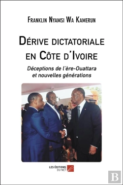 Bertrand.pt - Dérive Dictatoriale En Côte D'Ivoire ; Déceptions De L'Ère-Ouattara Et Nouvelles Générations