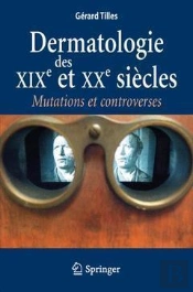 Dermatologie Des Xix Et Xxe Siecles. Mutations Et Controverses