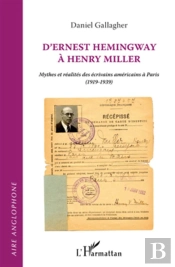 D'Ernest Hemingway À Henri Miller ; Mythes Et Réalités Des Écrivains Americains À Paris (1919-1939)