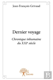 Dernier Voyage : Chronique Inhumaine Du Xxi Ème Siècle