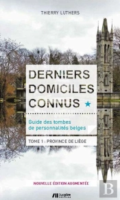Derniers Domiciles Connus - Guide Des Tombes Des Personnalites Belges Tome 1 - Province De Liege