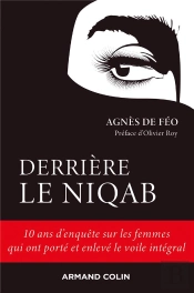 Derrière Le Niqab ; 10 Ans D'Enquête Sur Les Femmes Qui Ont Porté Et Enlevé Le Voile Intégral