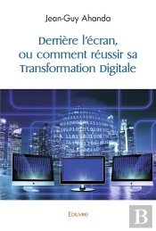 Derriere L'Ecran, Ou Comment Reussir Sa Transformation Digitale